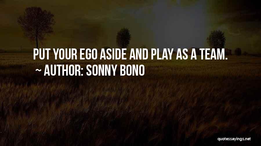 Put Your Ego Aside Quotes By Sonny Bono