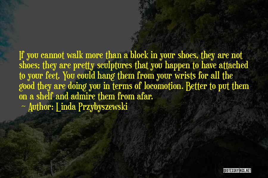 Put Your Feet In My Shoes Quotes By Linda Przybyszewski