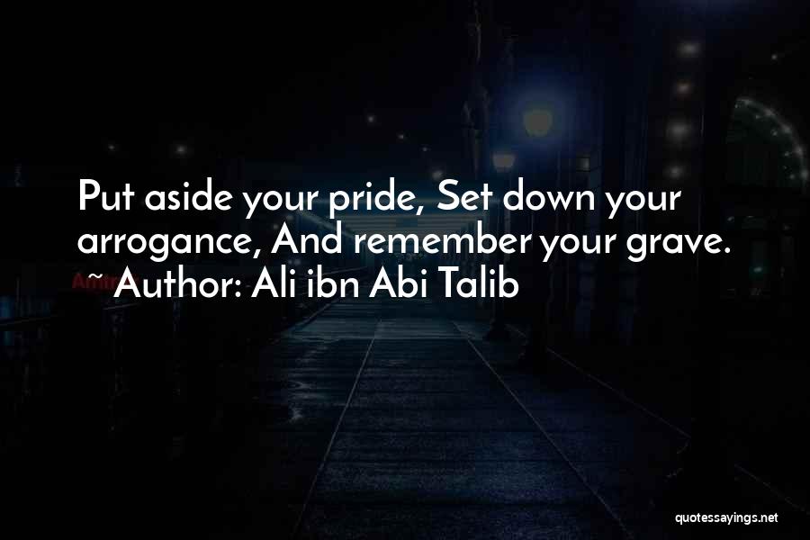 Put Your Pride Aside Quotes By Ali Ibn Abi Talib