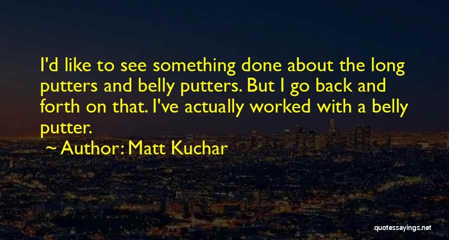 Putters Quotes By Matt Kuchar