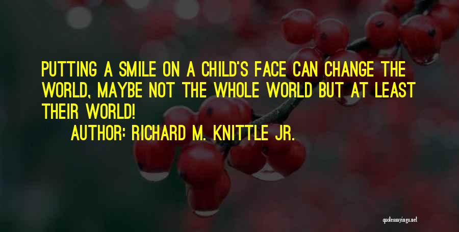 Putting A Smile On Your Face Quotes By Richard M. Knittle Jr.