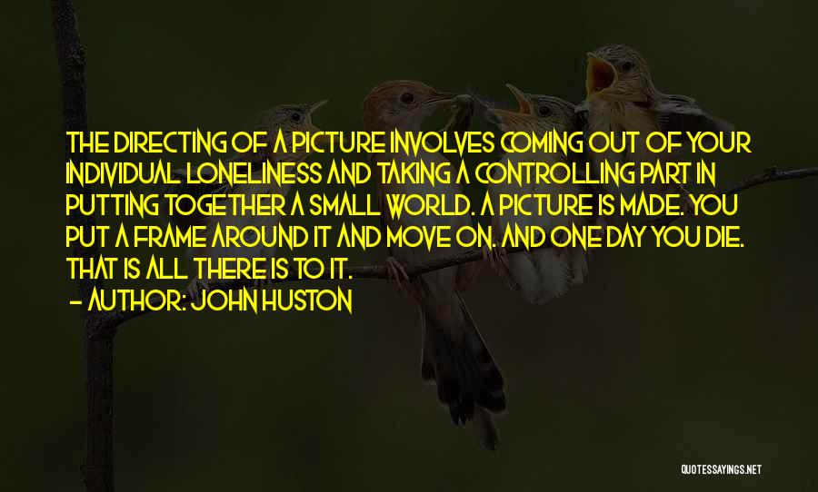 Putting It All Together Quotes By John Huston