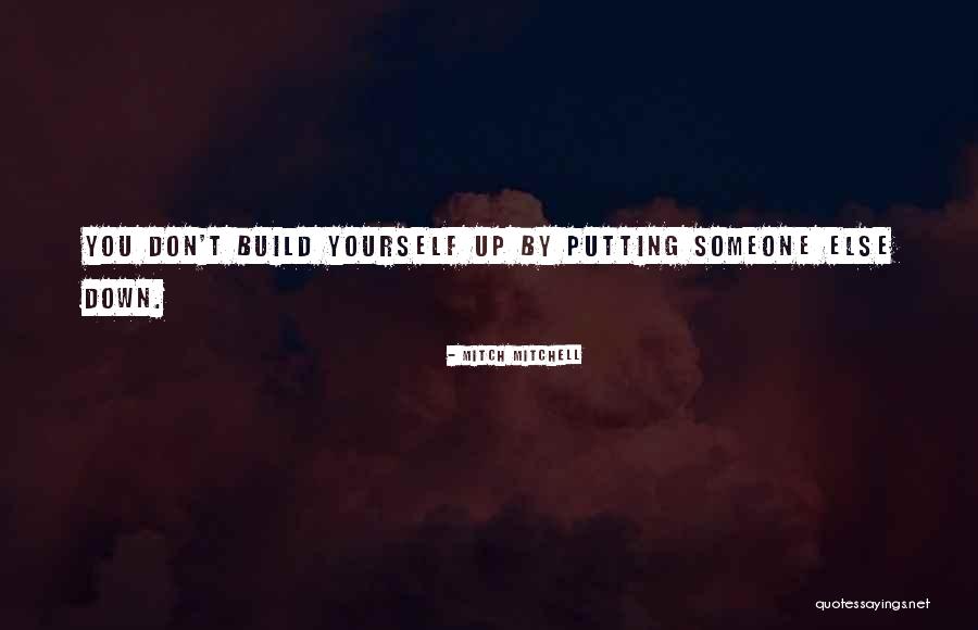 Putting Others Down To Build Yourself Up Quotes By Mitch Mitchell