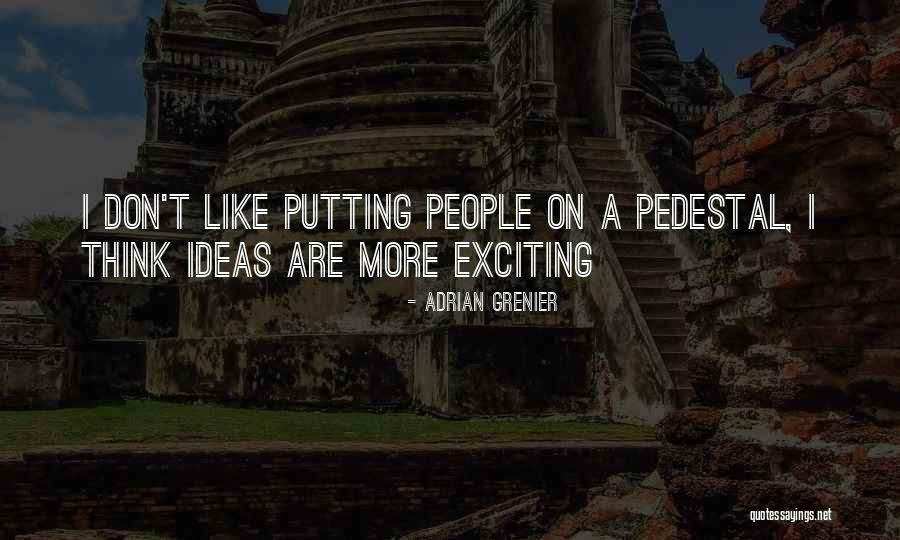 Putting Someone On A Pedestal Quotes By Adrian Grenier Putting Someone On A Pedestal Quotes By Adrian Grenier