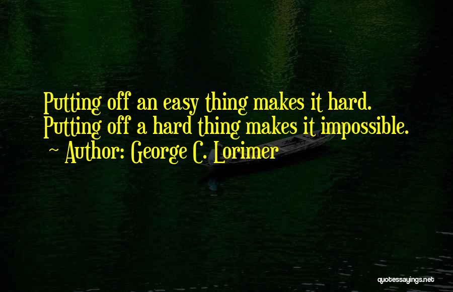 Putting Things Off Quotes By George C. Lorimer