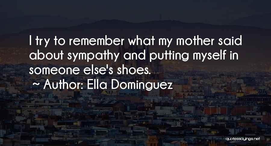 Putting Yourself In Someone Else's Shoes Quotes By Ella Dominguez