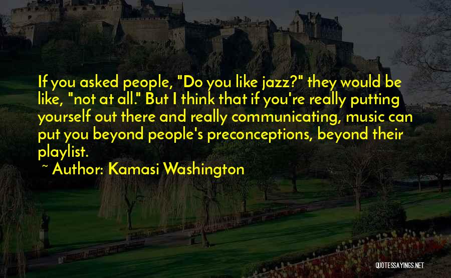 Putting Yourself Out There Quotes By Kamasi Washington