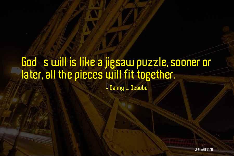 Puzzles Of Life Quotes By Danny L. Deaube Puzzles Of Life Quotes By Danny L. Deaube