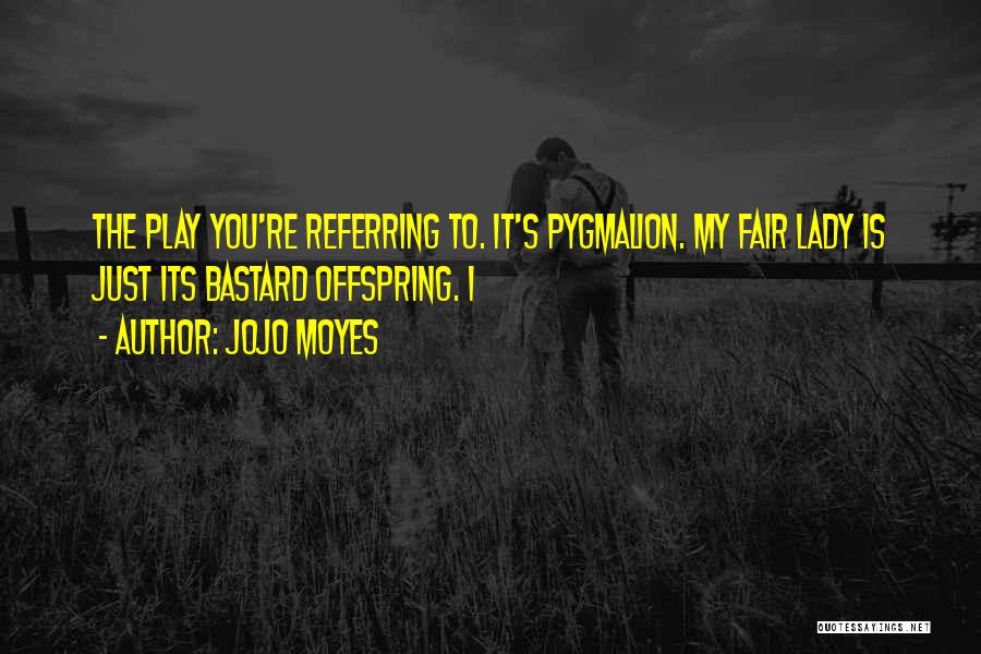 Pygmalion Quotes By Jojo Moyes