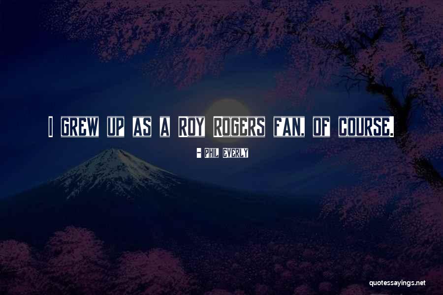 Pynie Schwantz Quotes By Phil Everly Pynie Schwantz Quotes By Phil Everly