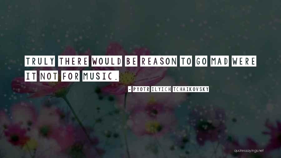 Pyotr Ilyich Tchaikovsky Music Quotes By Pyotr Ilyich Tchaikovsky Pyotr Ilyich Tchaikovsky Music Quotes By Pyotr Ilyich Tchaikovsky