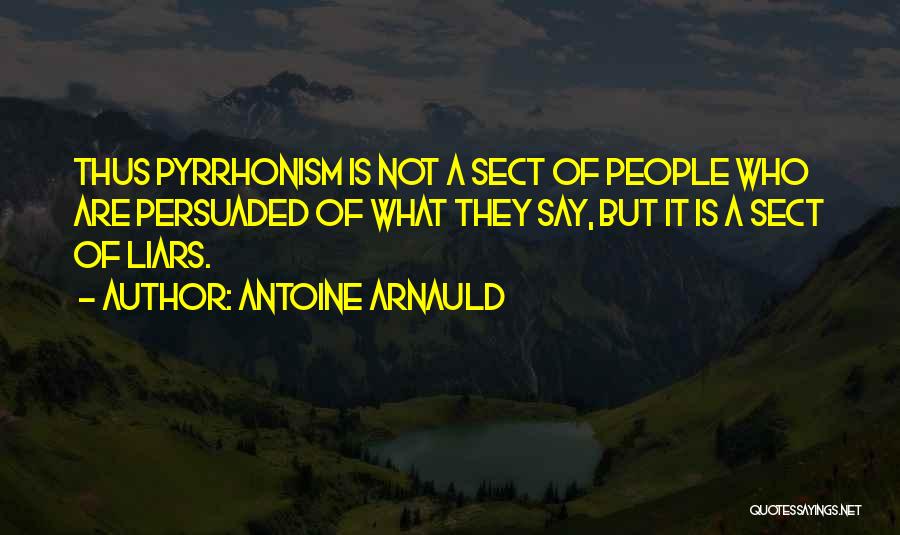 Pyrrhonism Quotes By Antoine Arnauld