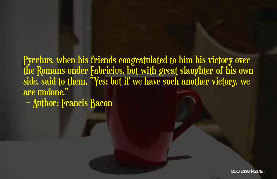 Pyrrhus Quotes By Francis Bacon
