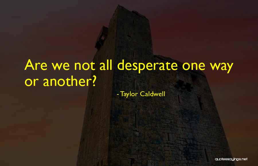 Quadrinova Quotes By Taylor Caldwell Quadrinova Quotes By Taylor Caldwell