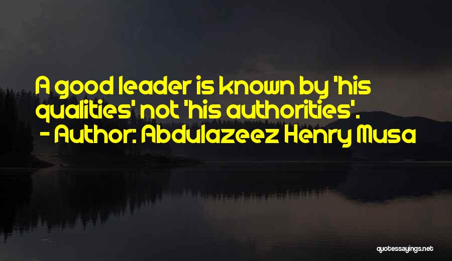 Qualities Of A Good Leader Quotes By Abdulazeez Henry Musa