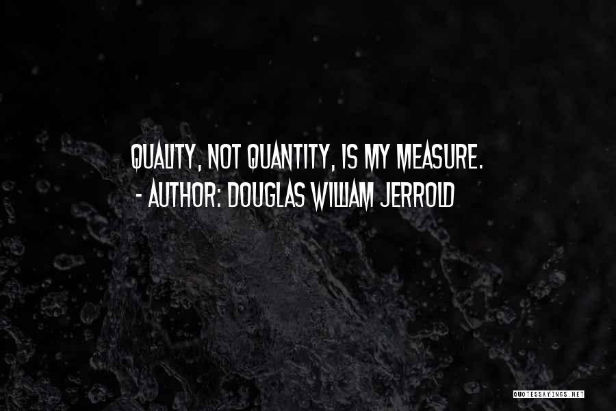 Quality Not Quantity Quotes By Douglas William Jerrold