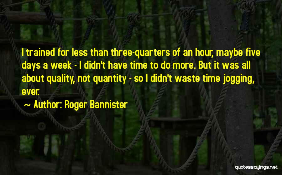 Quality Not Quantity Quotes By Roger Bannister