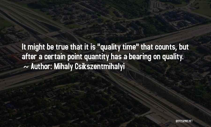 Quality Of Life Over Quantity Quotes By Mihaly Csikszentmihalyi