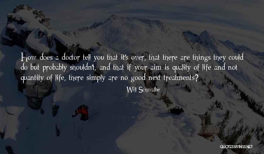 Quality Of Life Vs Quantity Quotes By Will Schwalbe Quality Of Life Vs Quantity Quotes By Will Schwalbe