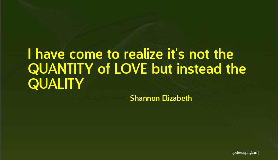 Quality Over Quantity Quotes By Shannon Elizabeth