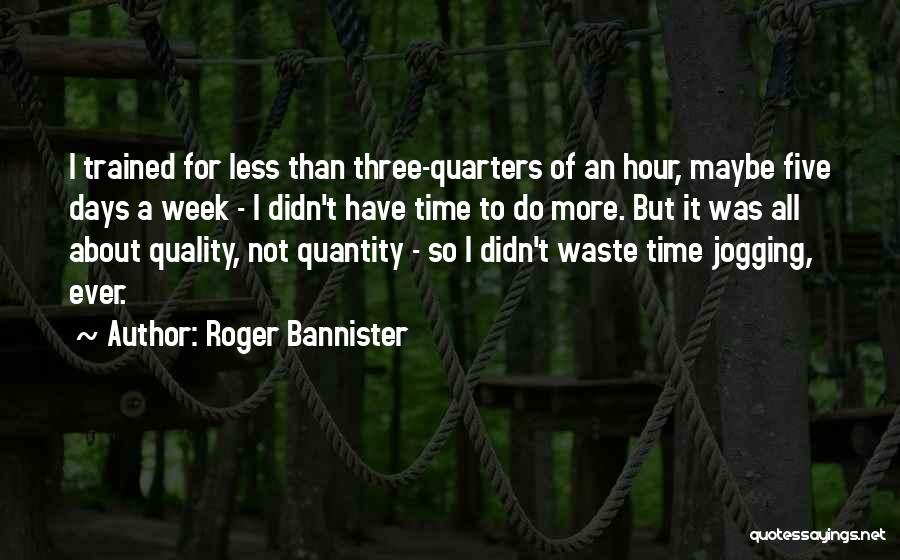 Quality Than Quantity Quotes By Roger Bannister