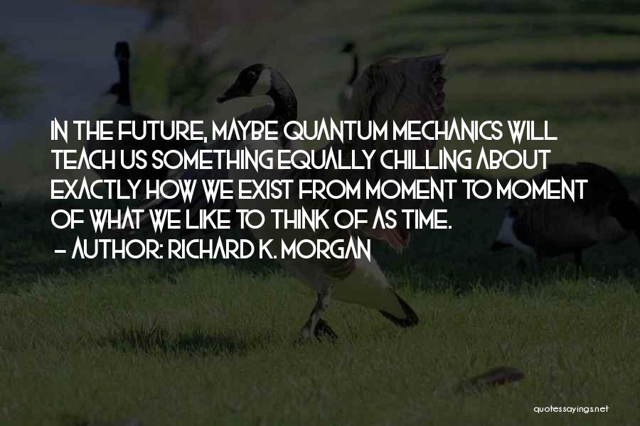 Quantum Mechanics Quotes By Richard K. Morgan