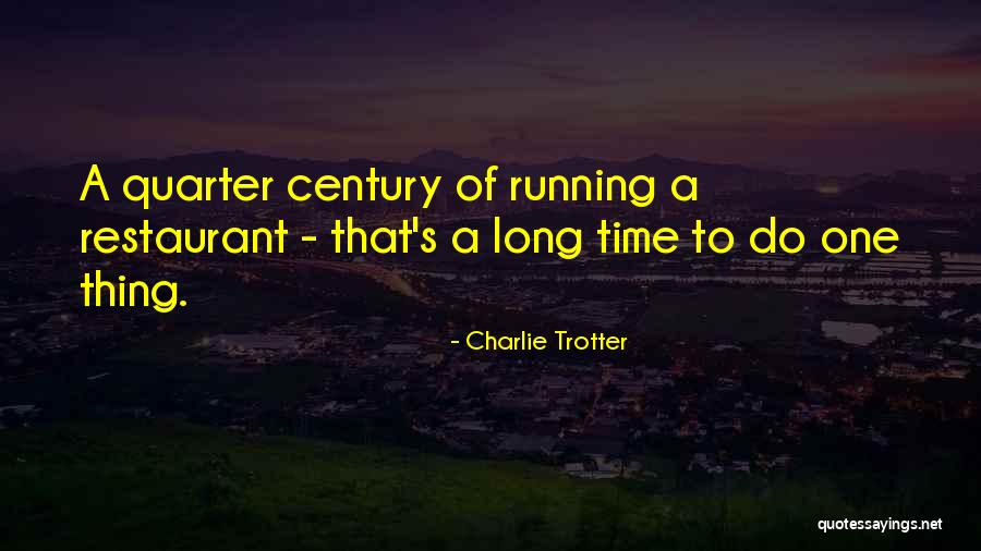Quarter Century Quotes By Charlie Trotter Quarter Century Quotes By Charlie Trotter