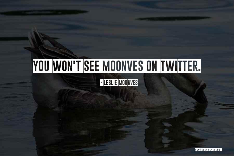 Quartile 1 Quotes By Leslie Moonves