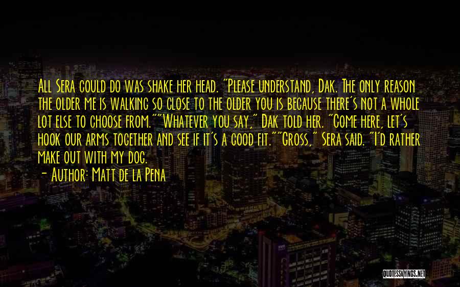 Que Sera Quotes By Matt De La Pena