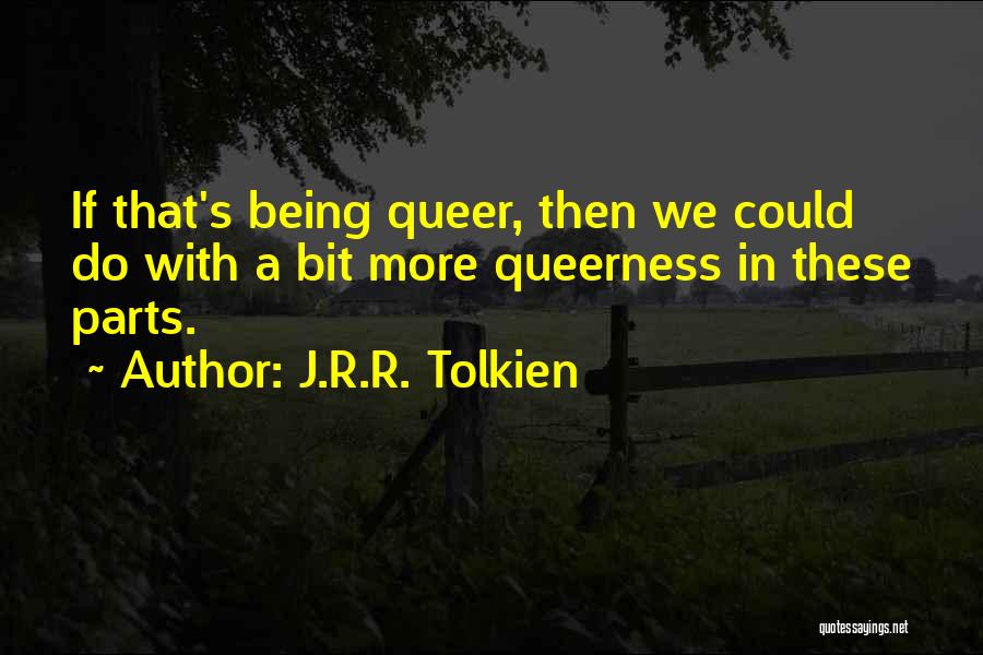 Queerness Quotes By J.R.R. Tolkien
