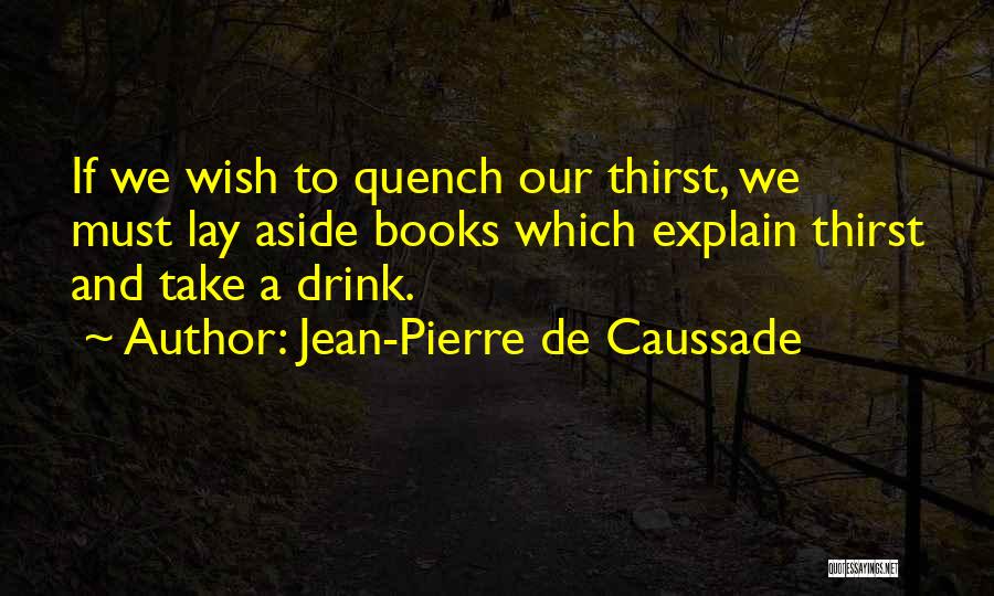 Quench My Thirst Quotes By Jean-Pierre De Caussade