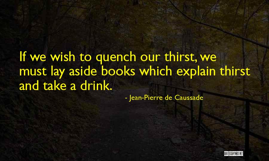 Quench My Thirst Quotes By Jean-Pierre De Caussade