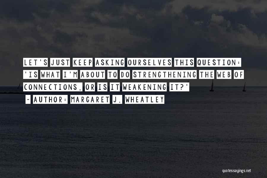 Question Asking Quotes By Margaret J. Wheatley