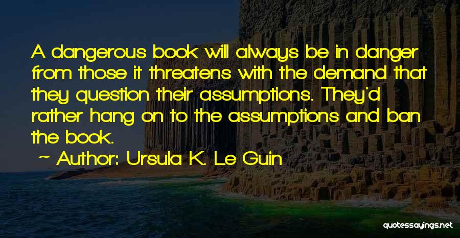 Question Assumptions Quotes By Ursula K. Le Guin