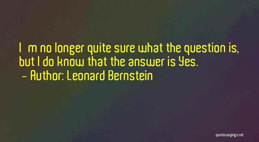 Question No Answer Quotes By Leonard Bernstein