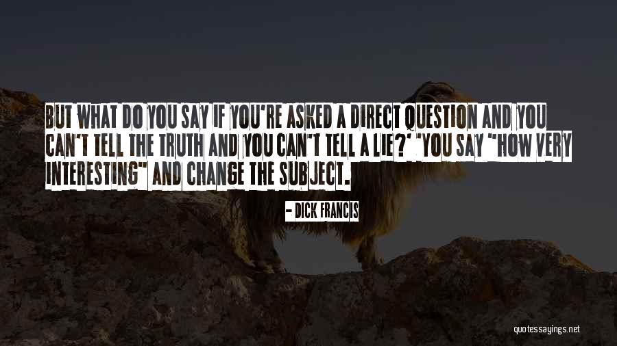 Question The Truth Quotes By Dick Francis Question The Truth Quotes By Dick Francis