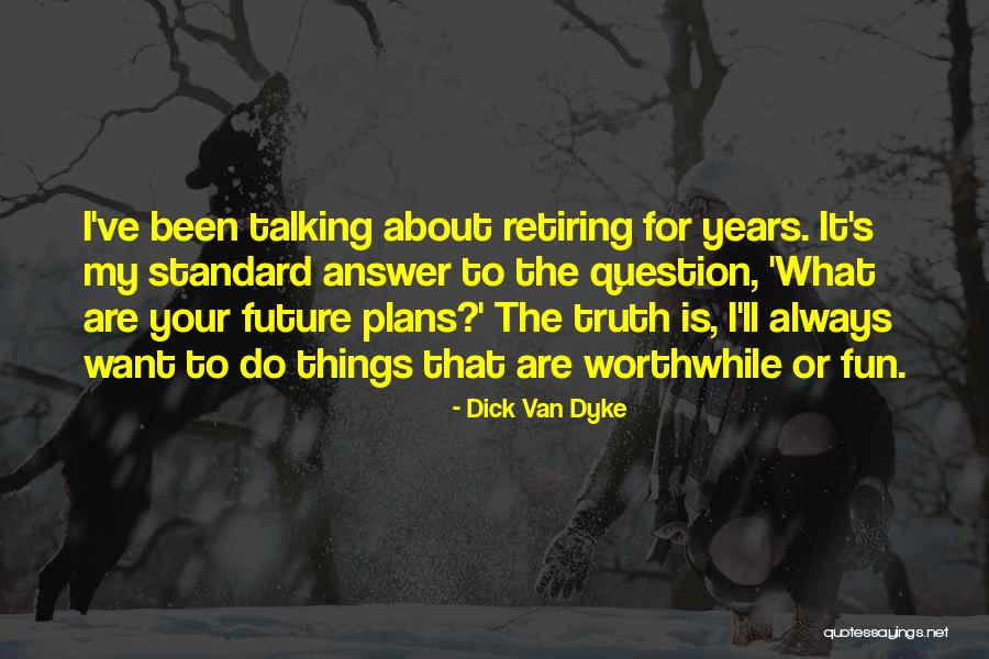 Question The Truth Quotes By Dick Van Dyke Question The Truth Quotes By Dick Van Dyke