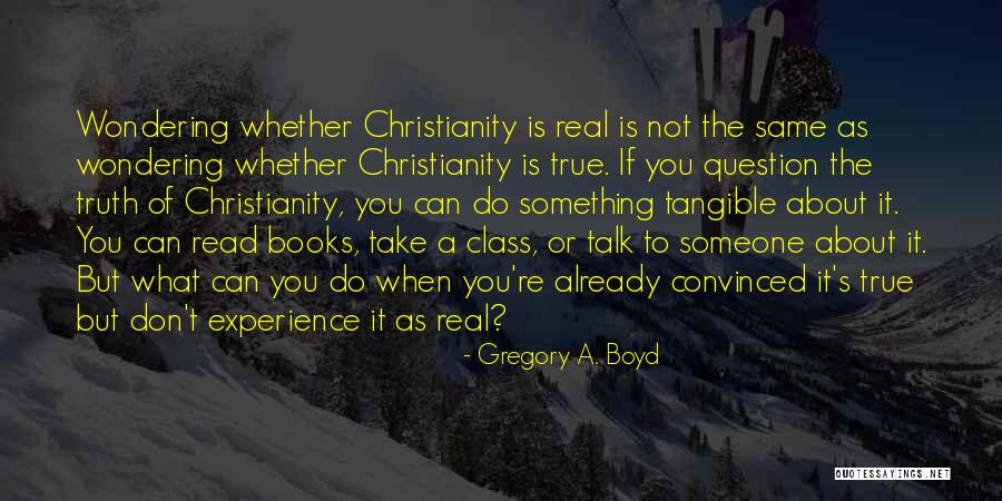 Question The Truth Quotes By Gregory A. Boyd Question The Truth Quotes By Gregory A. Boyd