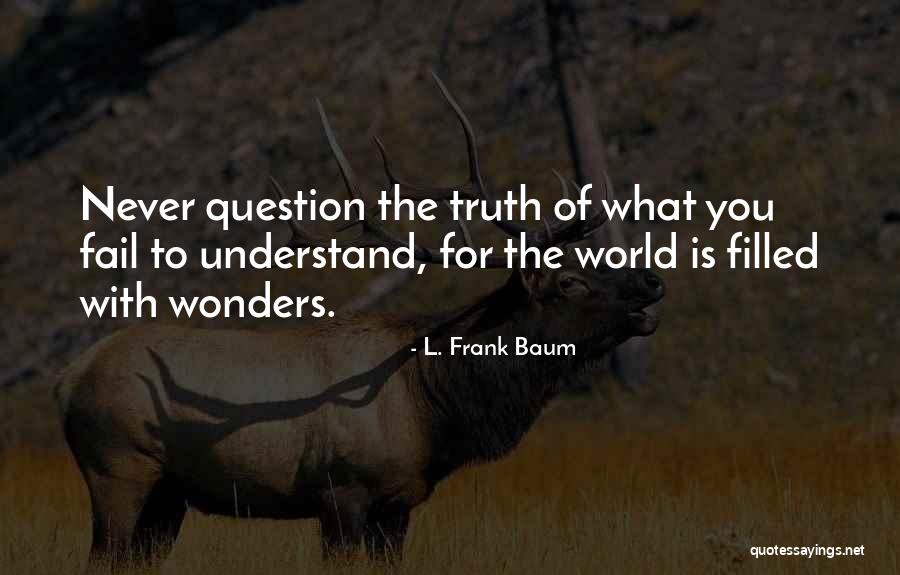 Question The Truth Quotes By L. Frank Baum Question The Truth Quotes By L. Frank Baum