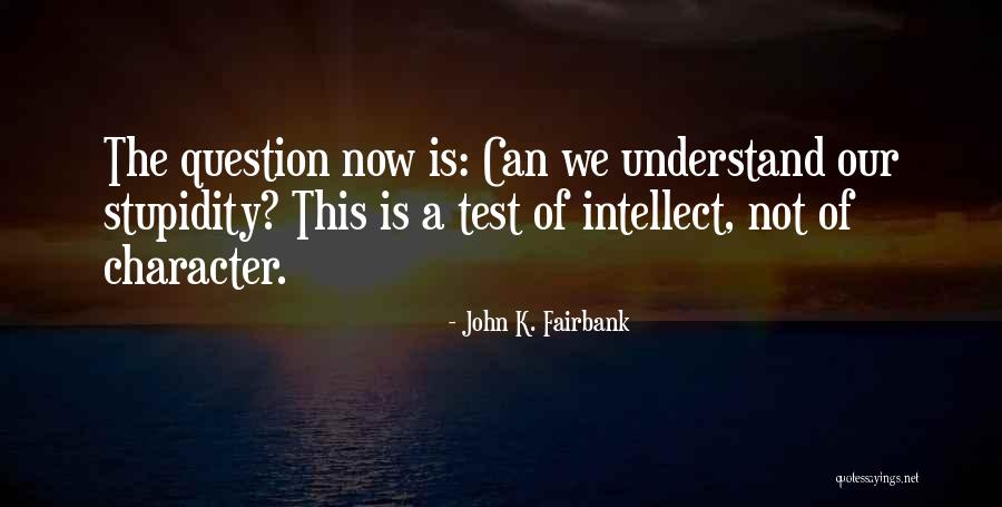 Question Your Character Quotes By John K. Fairbank Question Your Character Quotes By John K. Fairbank