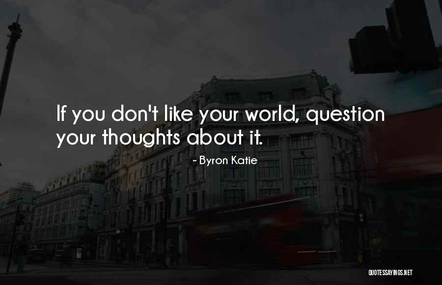 Question Your Thoughts Quotes By Byron Katie Question Your Thoughts Quotes By Byron Katie
