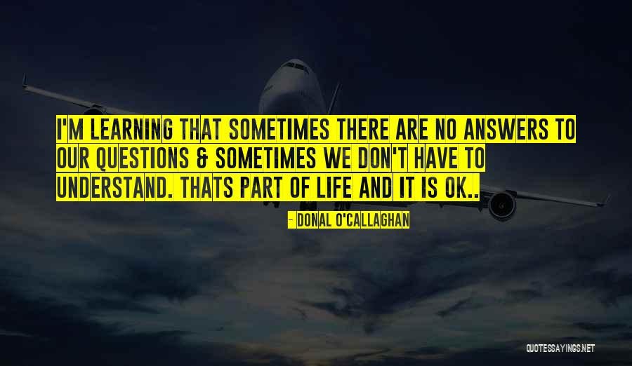 Questions And Learning Quotes By Donal O'Callaghan Questions And Learning Quotes By Donal O'Callaghan
