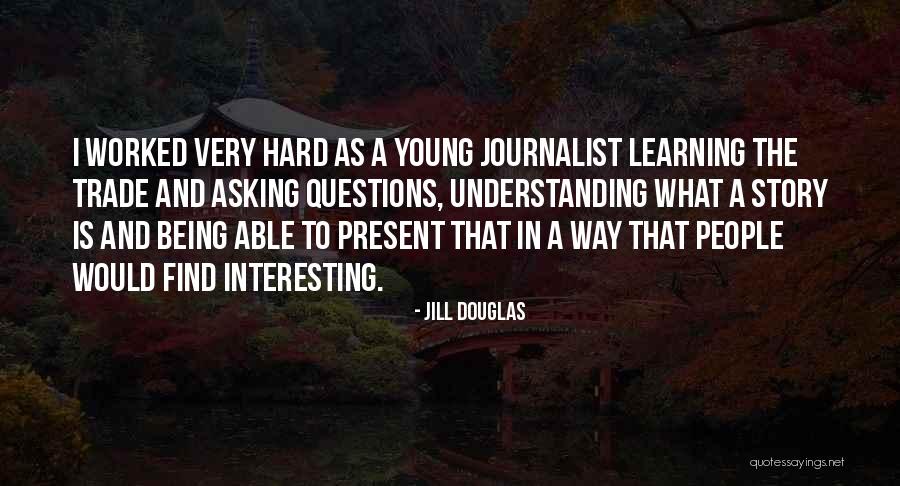 Questions And Learning Quotes By Jill Douglas Questions And Learning Quotes By Jill Douglas