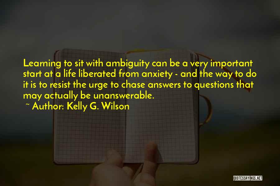 Questions And Learning Quotes By Kelly G. Wilson