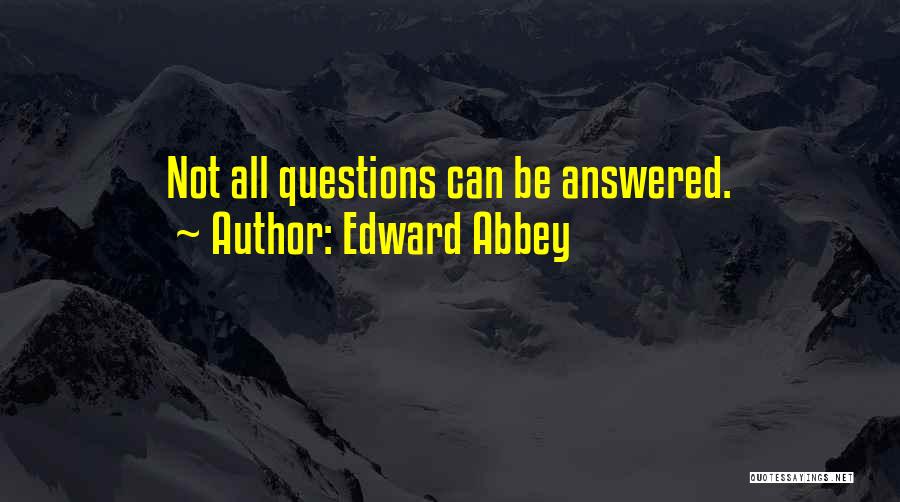 Questions Answered Quotes By Edward Abbey