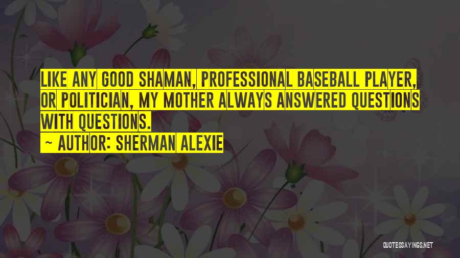 Questions Answered Quotes By Sherman Alexie