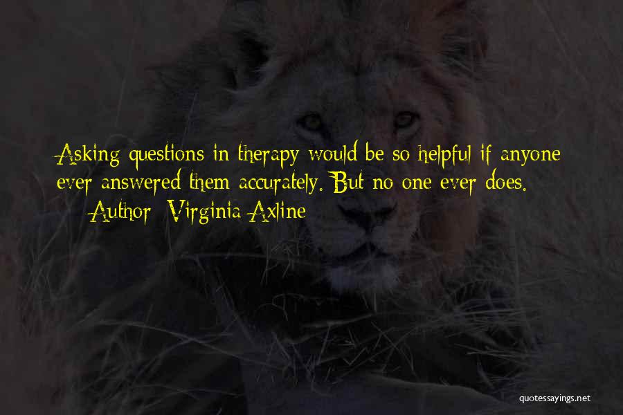 Questions Answered Quotes By Virginia Axline