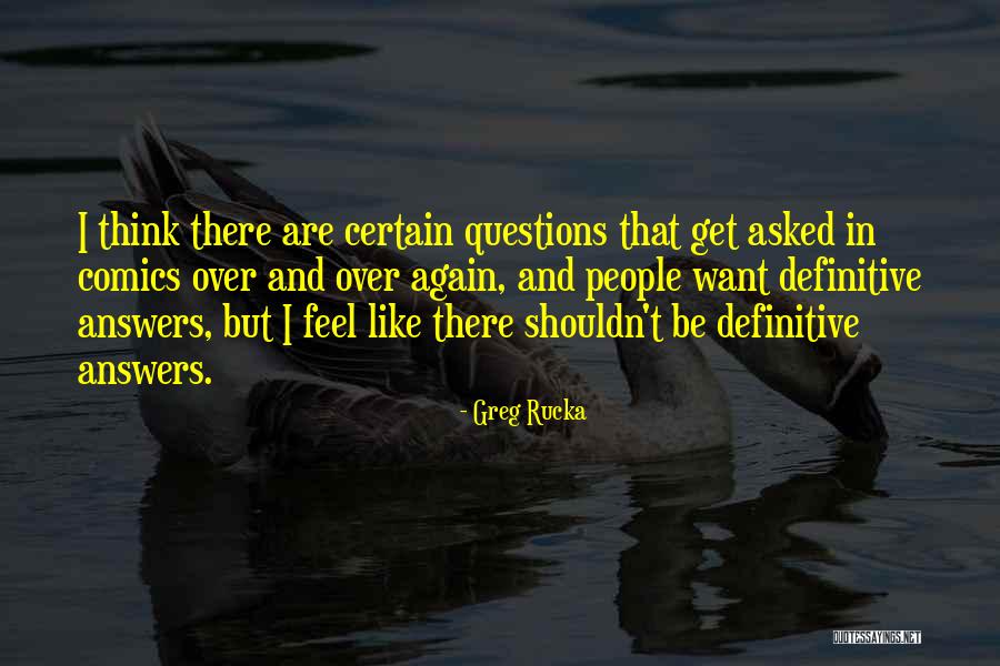 Questions Asked Quotes By Greg Rucka