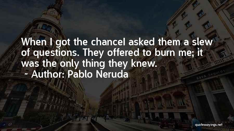 Questions Asked Quotes By Pablo Neruda