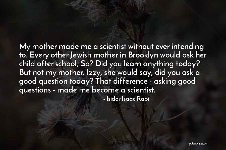 Questions Not Today Quotes By Isidor Isaac Rabi Questions Not Today Quotes By Isidor Isaac Rabi